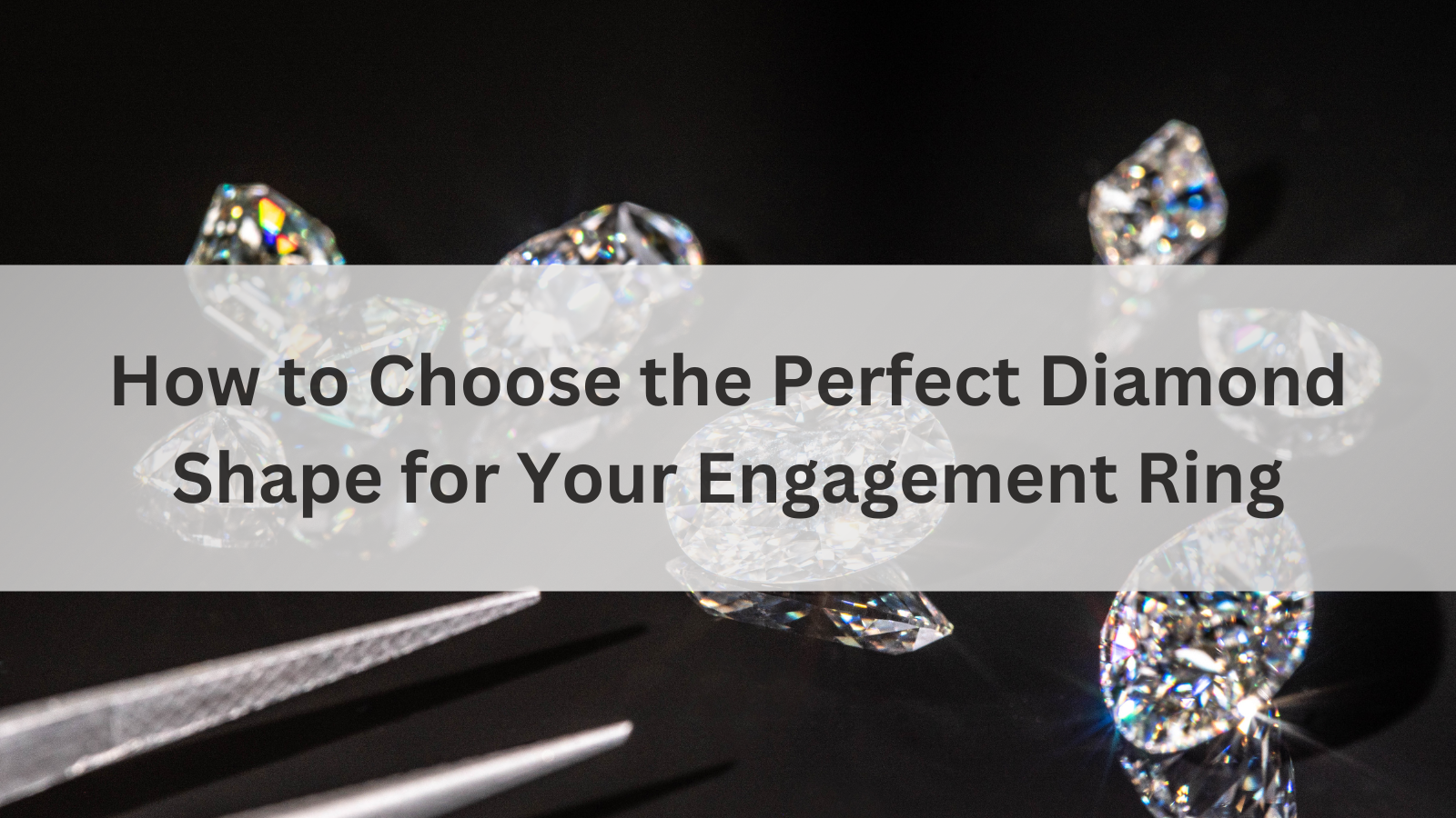 How to Choose the Perfect Diamond Cut Shapes for Your Engagement Ring
