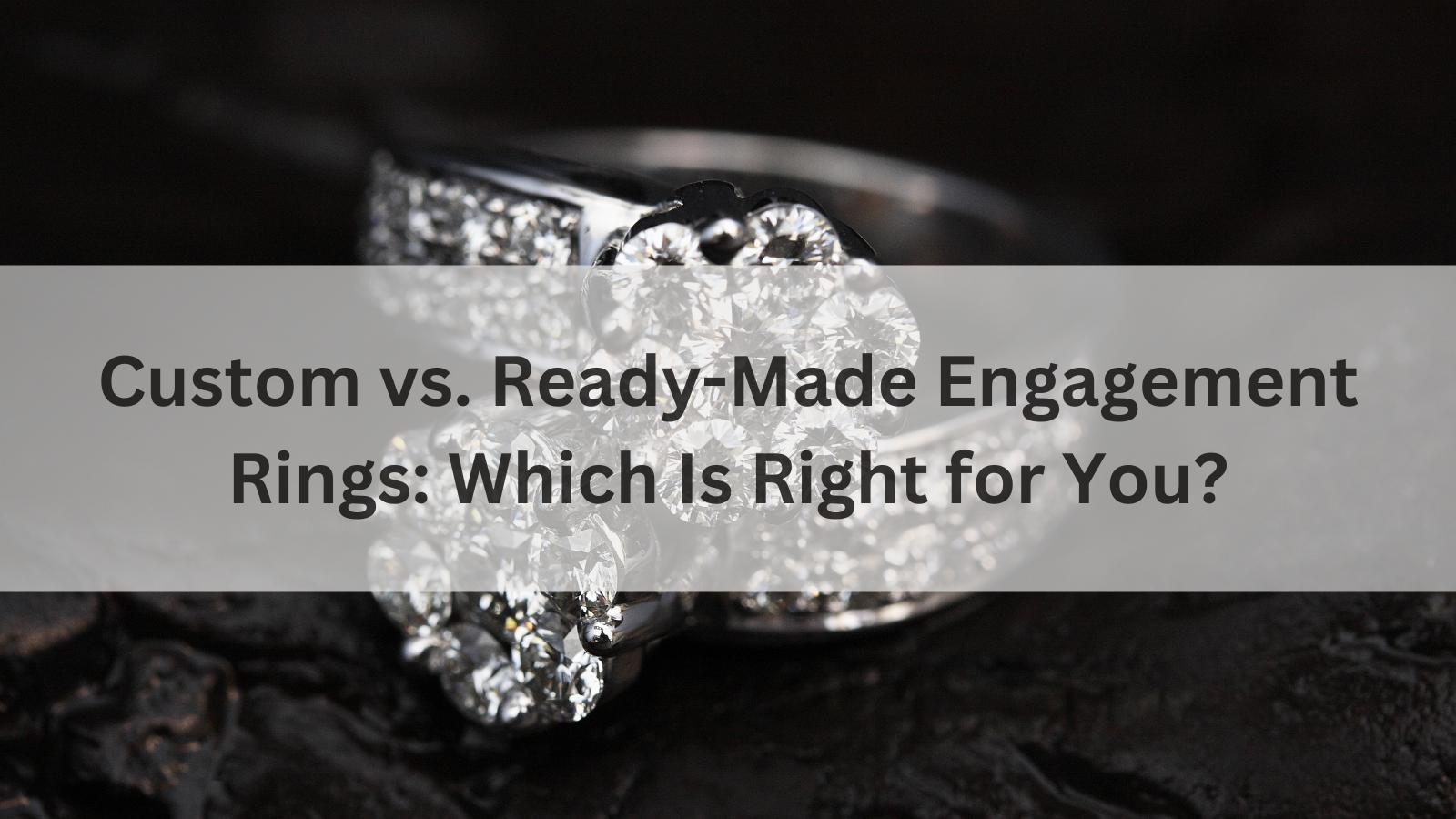 Custom vs. Ready-Made Engagement Rings: Which Is Right for You?